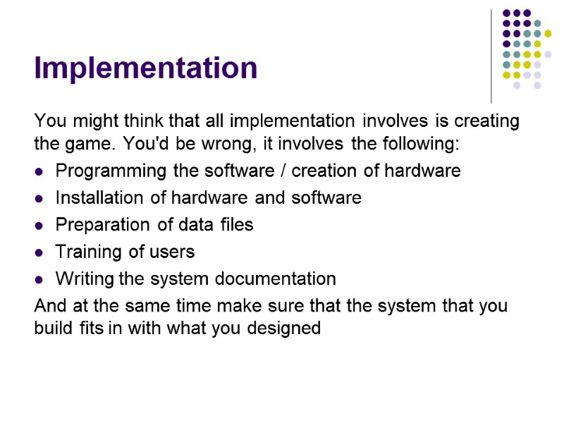 Implementation You might think that all implementation involves is creating the game. You'd be